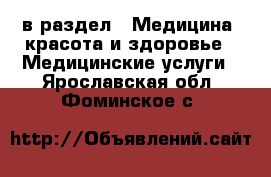  в раздел : Медицина, красота и здоровье » Медицинские услуги . Ярославская обл.,Фоминское с.